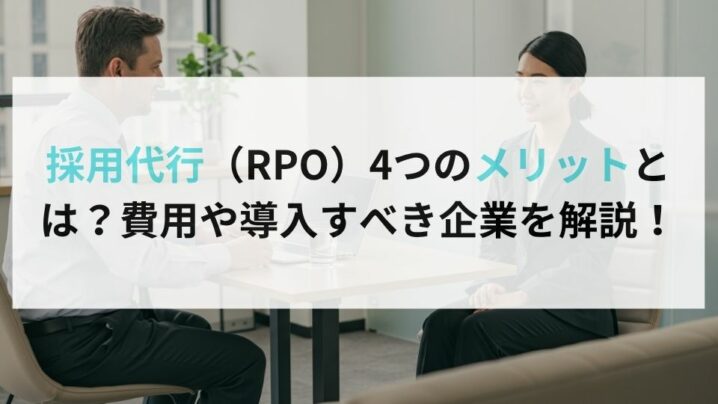採用代行（RPO）4つのメリットとは？費用や導入すべき企業を解説！